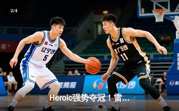 Heroic强势夺冠！雷火杯CS:GO亚洲邀请赛总决赛巅峰对决精彩落幕 - 2