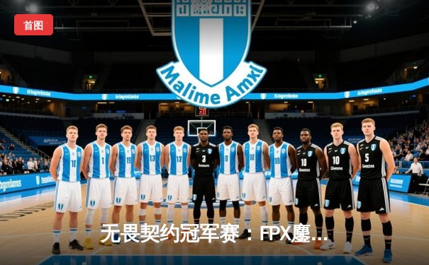 无畏契约冠军赛：FPX鏖战五局力克GEN，中国力量闪耀雷火亚洲电竞舞台