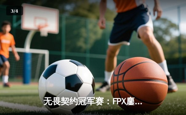 无畏契约冠军赛：FPX鏖战五局力克GEN，中国电竞闪耀世界舞台 - 3