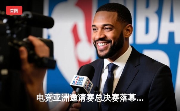 电竞亚洲邀请赛总决赛落幕：中国战队DYG勇夺总冠军，鏖战五局力克韩国劲敌DK